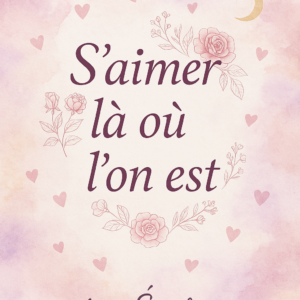 Lettre de lumière n°10 - S'aimer là où l'on est